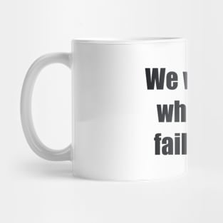 We will fail when we fail to try Mug